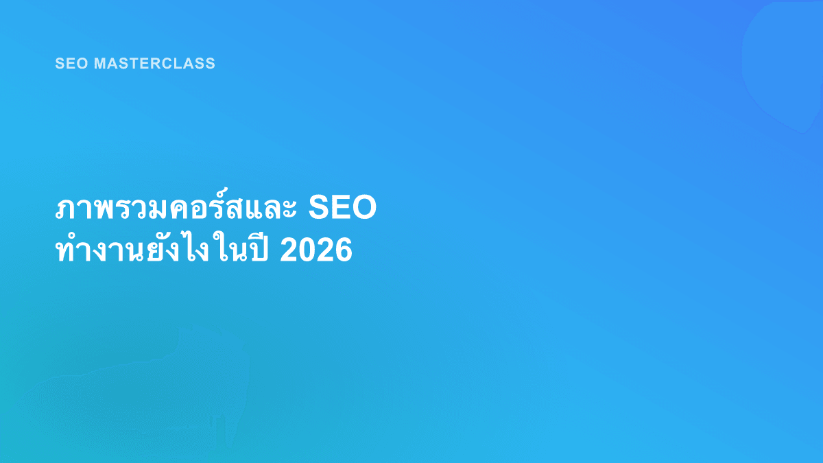 ภาพรวมคอร์สและ SEO ทำงานยังไงในปี 2026