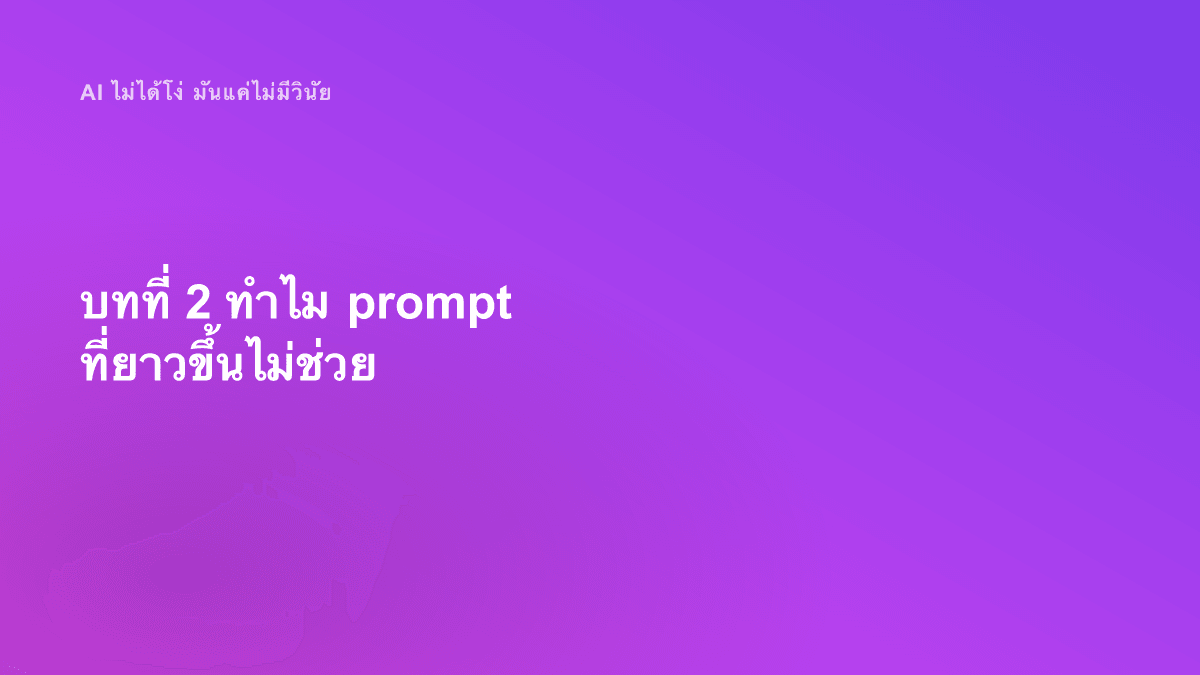 บทที่ 2 ทำไม prompt ที่ยาวขึ้นไม่ช่วย